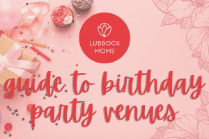 Graphic says Lubbock Moms guide to birthday party venues.